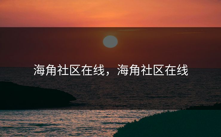 海角社区在线，海角社区在线