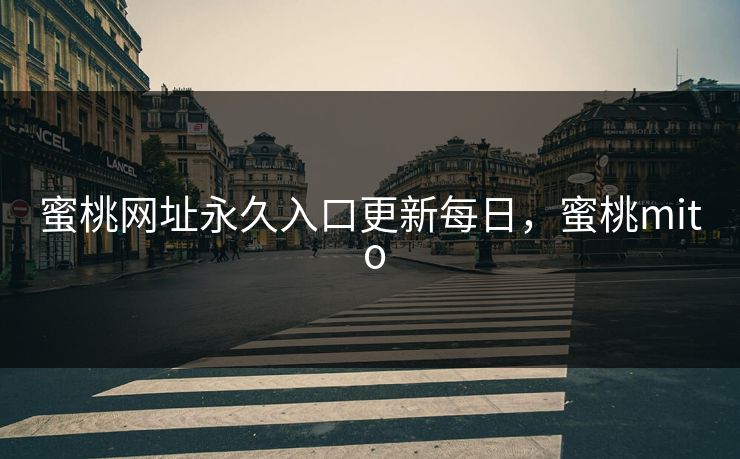 蜜桃网址永久入口更新每日，蜜桃mit o