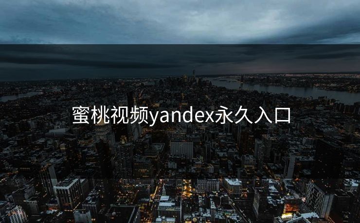 蜜桃视频yandex永久入口